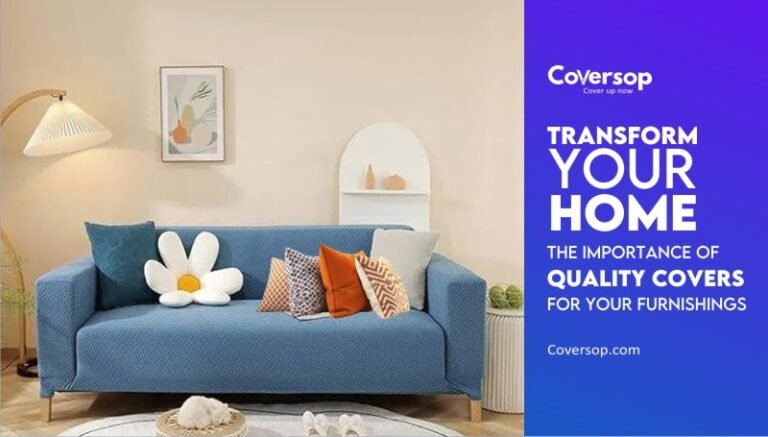 Transform Your Home: The Importance of Quality Covers for Your Furnishings